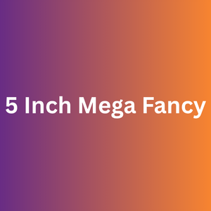5" MEGA FANCY
